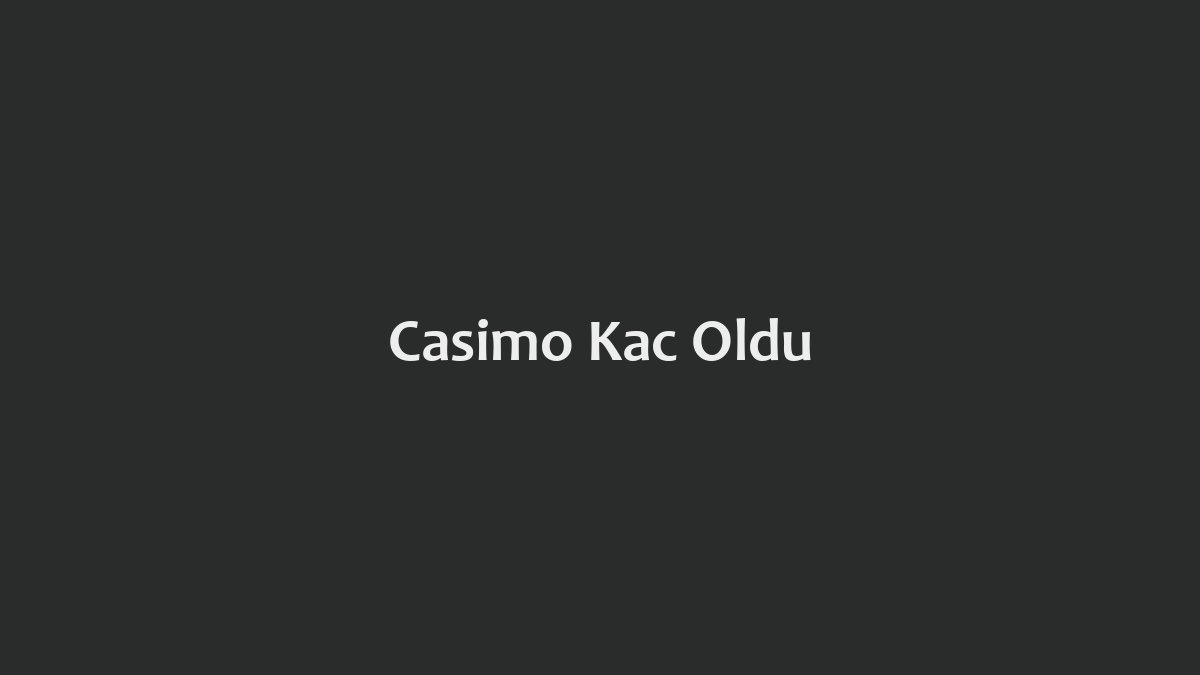 Casimo Kaç Oldu
